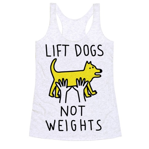 Lift Dogs Not Weights Racerback Tank Top