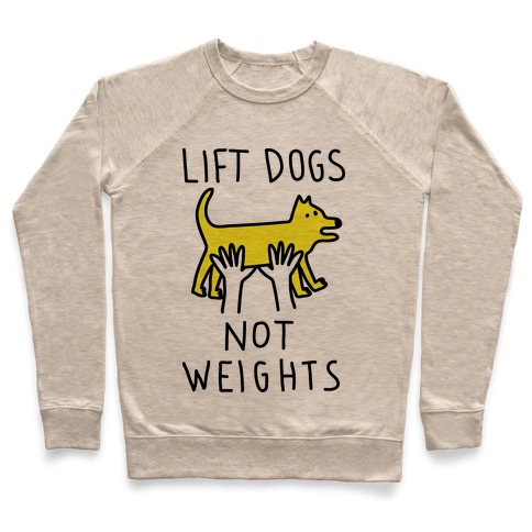 Lift Dogs Not Weights Pullover