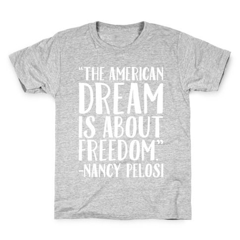 The American Dream Is About Freedom Nancy Pelosi Quote White Print Kids T-Shirt