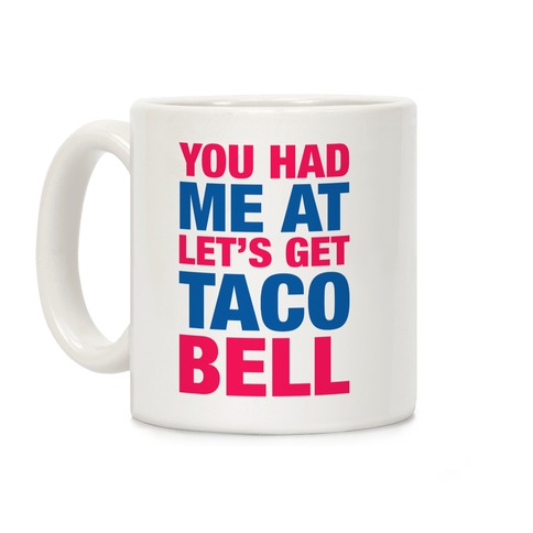 You Had Me At Let's Get Taco Bell Coffee Mug
