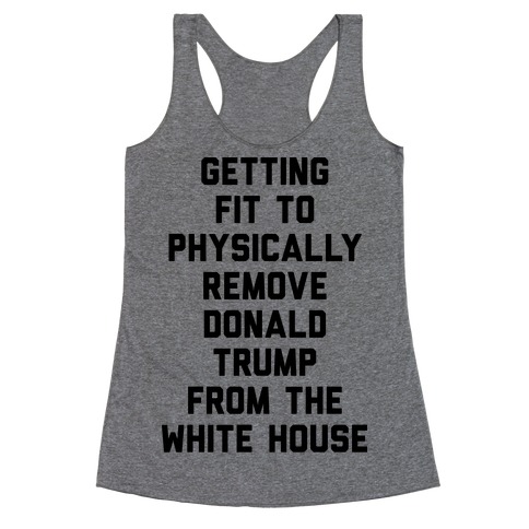 Getting Fit To Physically Remove Donald Trump From The White House Racerback Tank Top