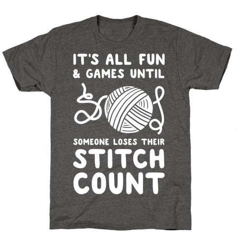 It's All Fun and Games Until Someone Loses Their Stitch Count T-Shirt