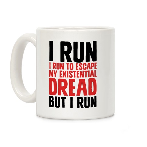 I Run To Escape My Existential Dread Coffee Mug