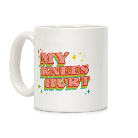 My Knees Hurt Coffee Mug