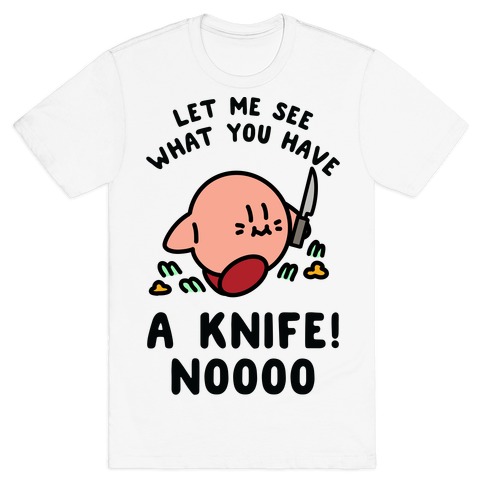Let Me See What You Have A Knife No T-Shirt