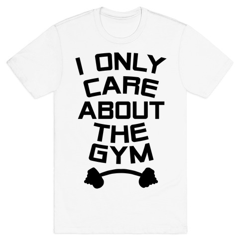 I Only Care About the Gym T-Shirt