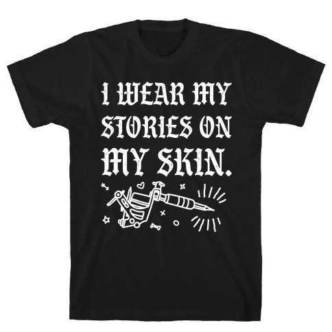 I Wear My Stories On My Skin T-Shirt