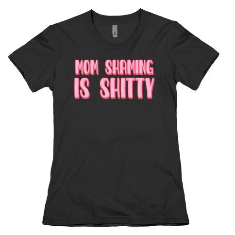 Mom Shaming Is Shitty Womens T-Shirt
