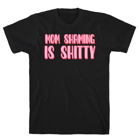 Mom Shaming Is Shitty T-Shirt