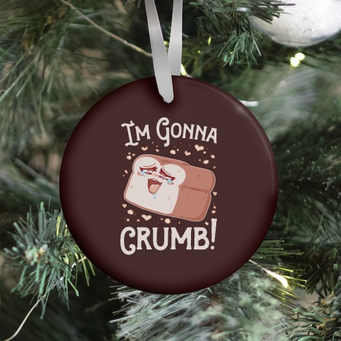 I'm Gonna Crumb!  Ornament