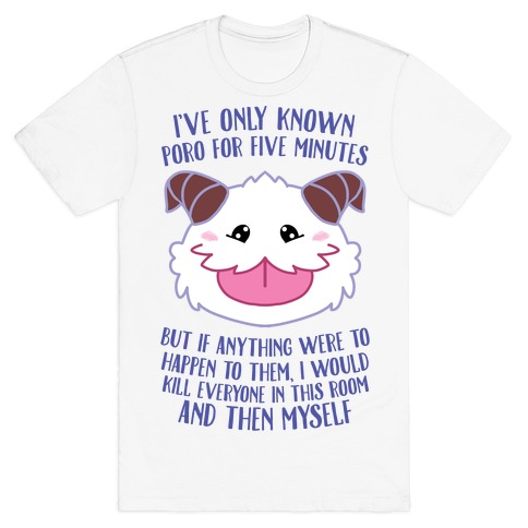 I've Only Known Poro For Five Minutes, But... T-Shirt