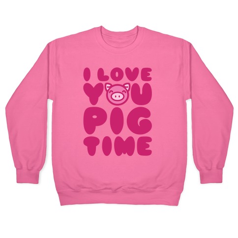 I Love You Pig Time Pullover