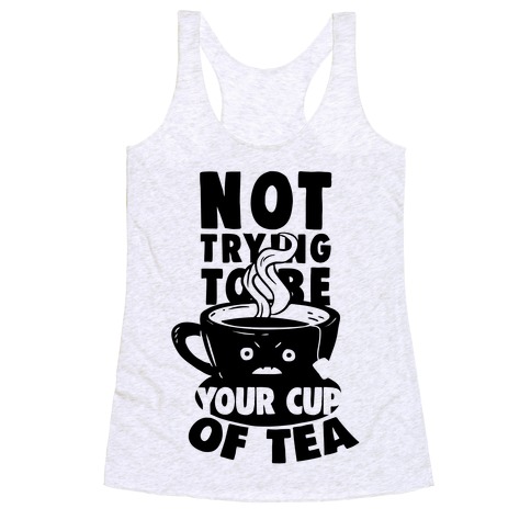 Not Trying To Be Your Cup Of Tea Racerback Tank Top