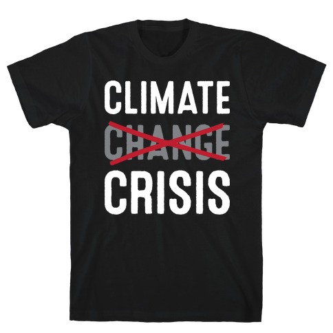 Climate Crisis Not Change T-Shirt