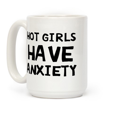 Hot Girls Have Anxiety Coffee Mug