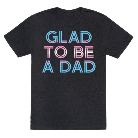 Glad To Be A Trans Dad T-Shirt
