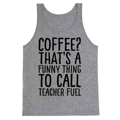 Coffee That's A Funny Thing To Call Teacher Fuel Tank Top