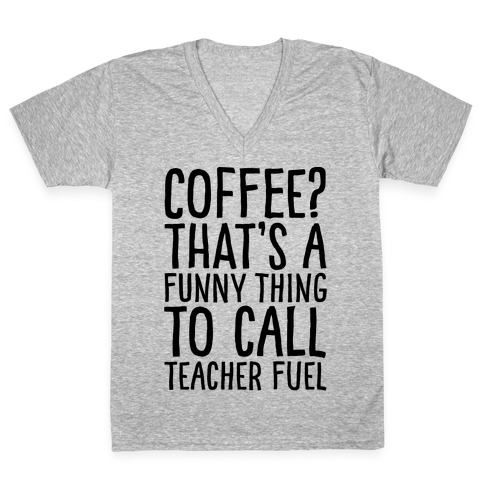 Coffee That's A Funny Thing To Call Teacher Fuel V-Neck Tee Shirt