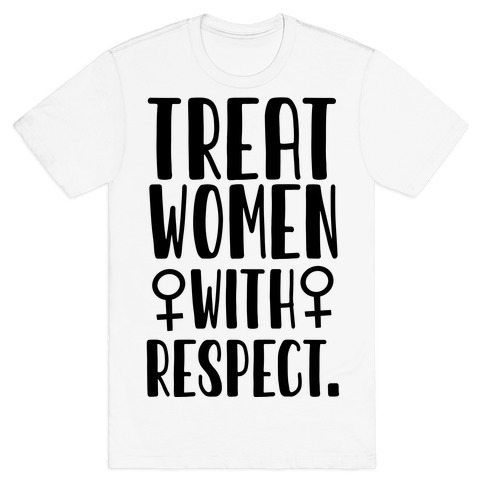 Treat Women with Respect. T-Shirt