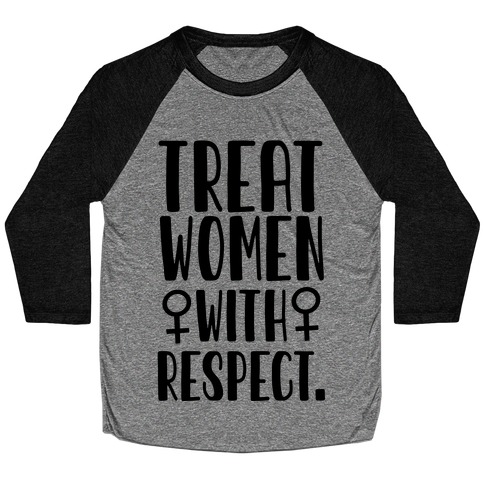 Treat Women with Respect. Baseball Tee