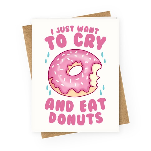 I Just Want To Cry And Eat Donuts Greeting Card