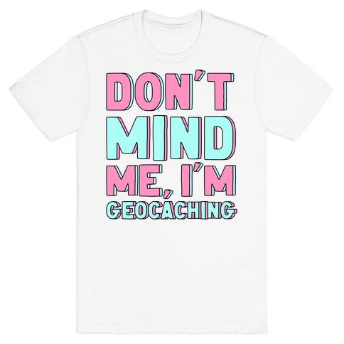 Don't Mind Me I'm Geocaching  T-Shirt