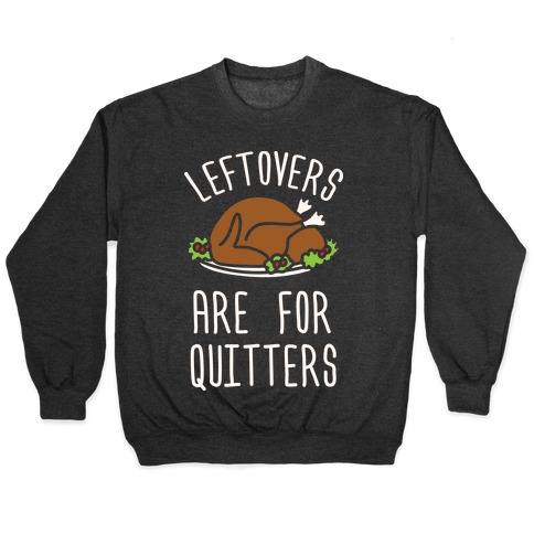 Leftovers Are For Quitters Pullover