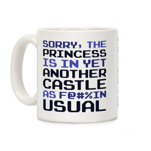The Princess Is In Another Castle As F@#%in' Usual Coffee Mug