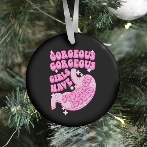 Gorgeous Gorgeous Girls Have Stomach Issues Ornament