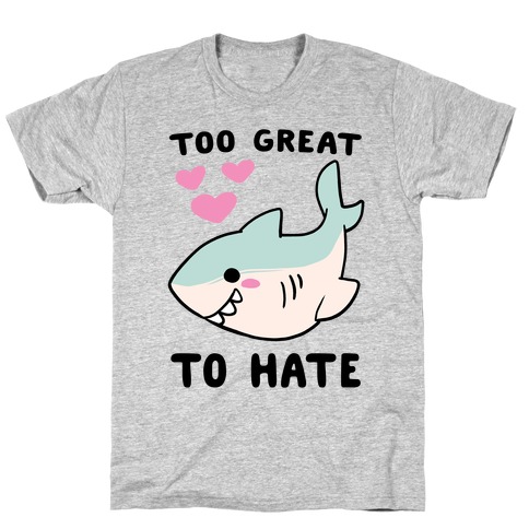Too Great to Hate T-Shirt