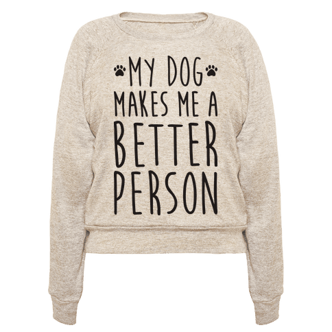 My Dog Makes Me A Better Person - Pullovers - HUMAN