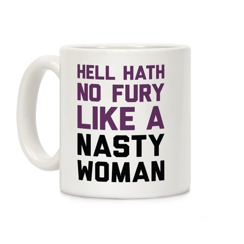 Hell Hath No Fury Like A Nasty Woman Coffee Mug