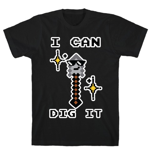 I Can Dig It (Shovel) T-Shirt