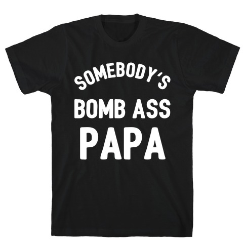 Somebody's Bomb Ass Papa T-Shirt