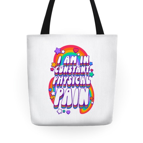 I Am In Constant Physical Pain Rainbows Tote