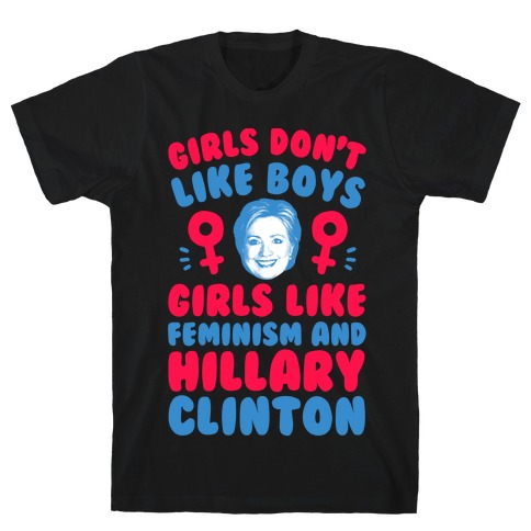 Girls Don't Like Boys Girls Like Feminism And Hillary Clinton T-Shirt
