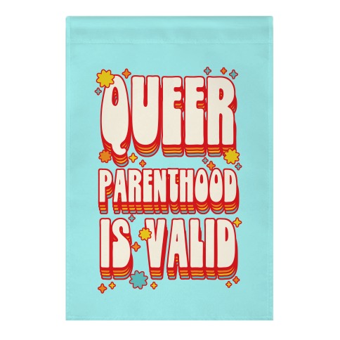 Queer Parenthood is Valid Garden Flag