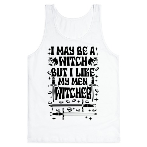 I May Be a Witch But I Like My Men Witcher Tank Top