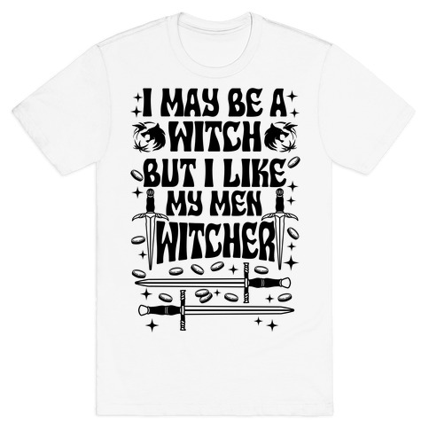 I May Be a Witch But I Like My Men Witcher T-Shirt