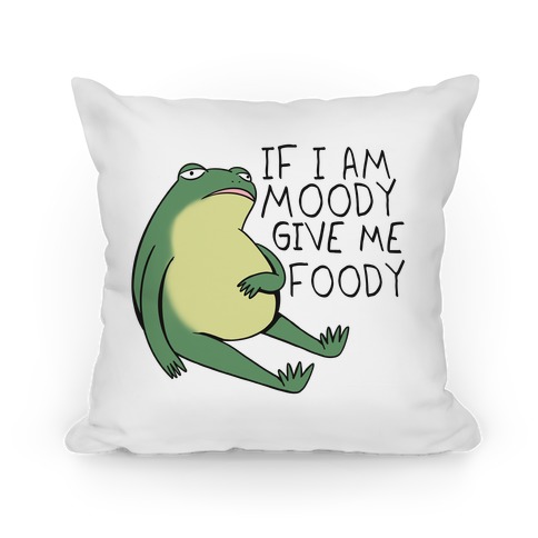 If I'm Moody Give Me Foody Pillow
