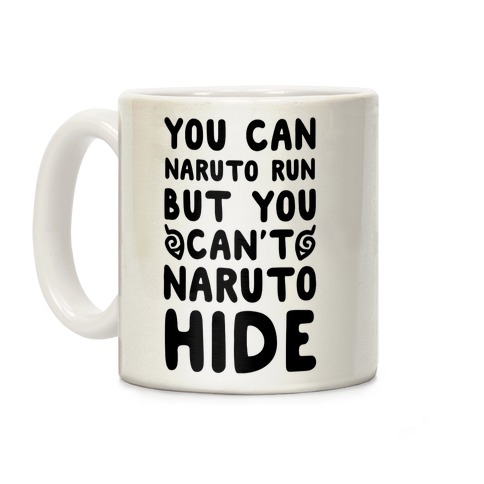 You Can Naruto Run, But You Can't Naruto Hide Coffee Mug