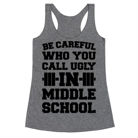 Be Careful Who You Call Ugly In Middle School Racerback Tank Top