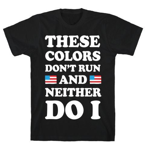 These Colors Don T Run And Neither Do I T Shirt Lookhuman Coloring Wallpapers Download Free Images Wallpaper [coloring365.blogspot.com]