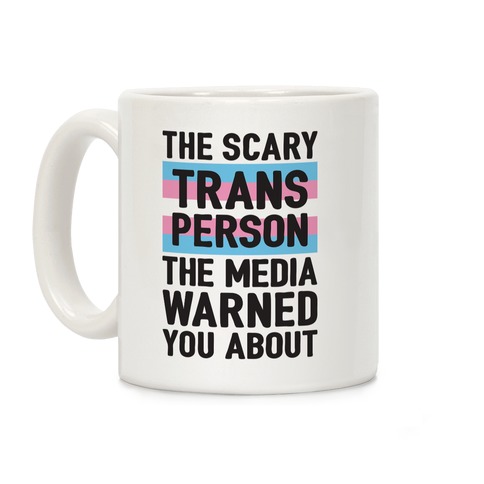 The Scary Trans Person The Media Warned You About Coffee Mug
