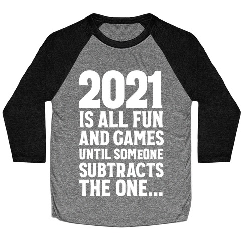 2021 Is All Fun And Games Until... Baseball Tee