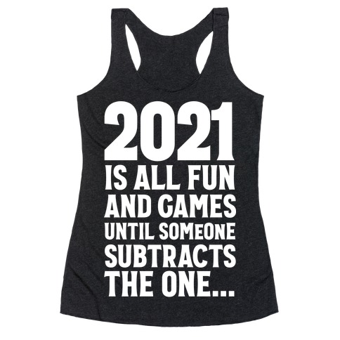 2021 Is All Fun And Games Until... Racerback Tank Top