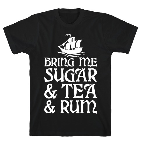 Bring Me Sugar And Tea And Rum T-Shirt