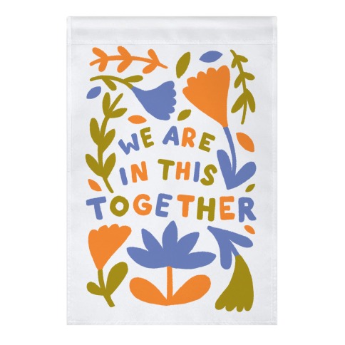 We Are In This Together Plants and Flowers Garden Flag