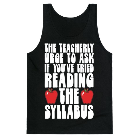 The Teacherly Urge To Ask If You've Tried Reading The Syllabus Tank Top