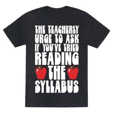 The Teacherly Urge To Ask If You've Tried Reading The Syllabus T-Shirt